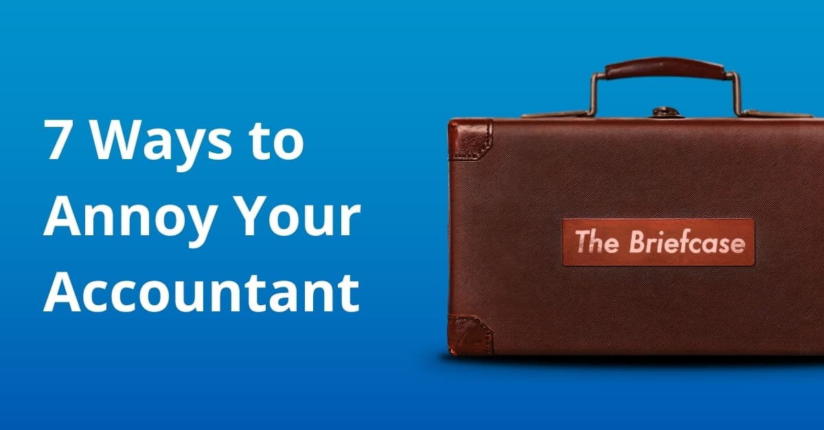 The Briefcase 1: 7 Ways to Annoy Your Accountant