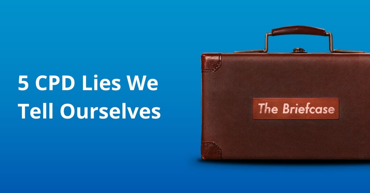 The Briefcase 8: 5 CPD Lies We Tell Ourselves