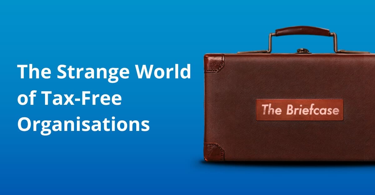 The Briefcase 9: The Strange World of Tax-Free Organisations
